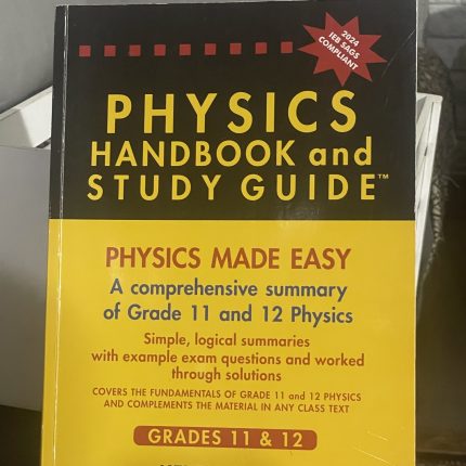 THE PHYSICS HANDBOOK and STUDY GUIDE - A COMPREHENSIVE GUIDE OF GRADE 11 AND 12 PHYSICS GRADES: 11 & 12 (IEB)