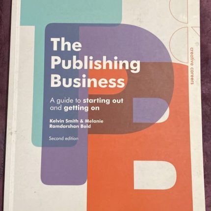 The Publishing Business: A Guide to Starting Out and Getting On